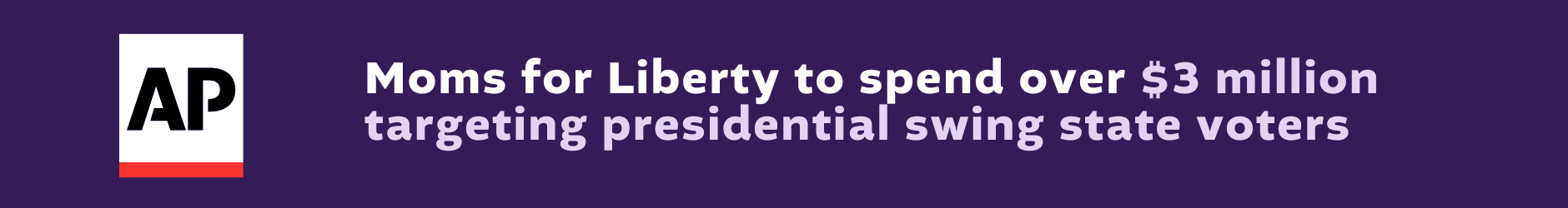 AP headline: Moms for Liberty to spend over $3M targeting presidential swing state voters
