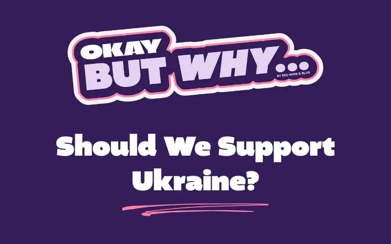 Okay, But Why Should We Support Ukraine?