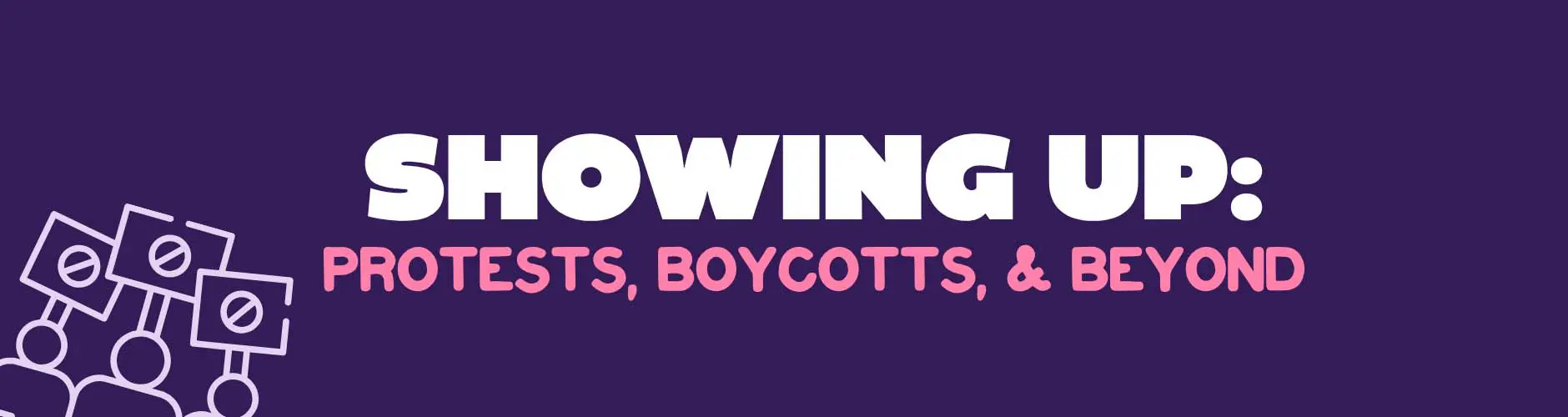 ug-banner-showing-up_1200 Showing Up: Protests, Boycotts, and Beyond