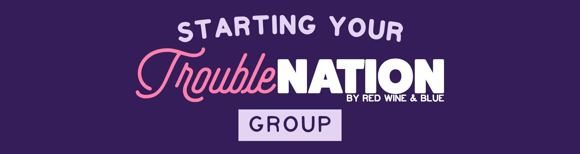 ultimate_guide - 13 Starting Your Trouble Nation Group