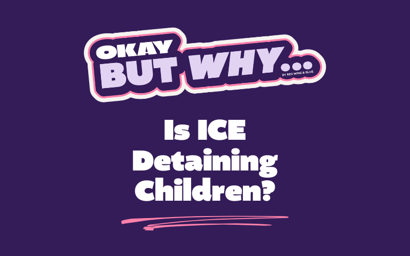 Okay, But Why Is ICE Detaining Children?