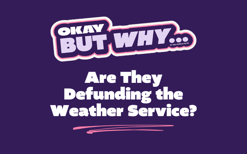 Okay but why are they defunding the Weather Service?