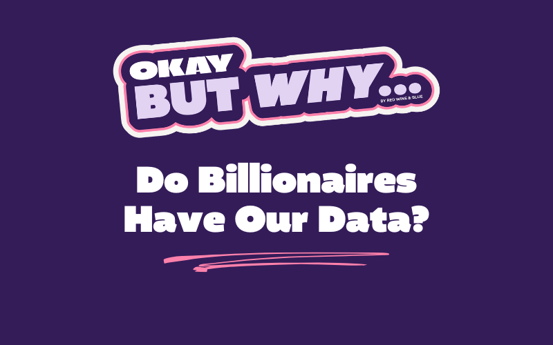 Okay, But Why Do Billionaires Have Our Data?