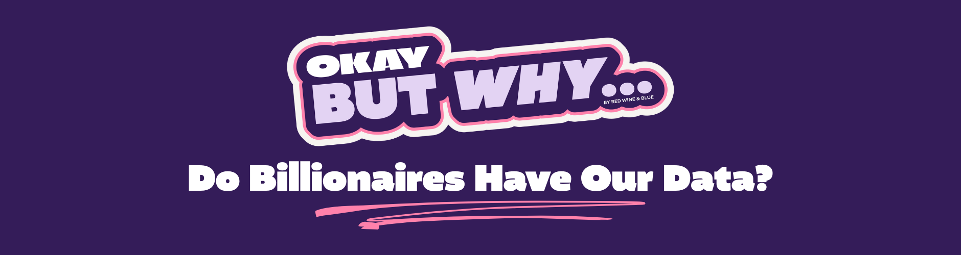 Okay, but why do billionaires have our data?