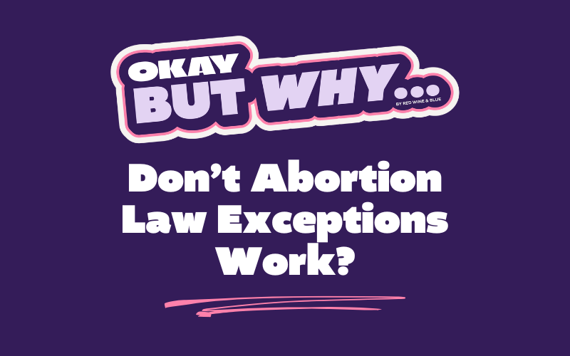 Okay, But Why Don’t Abortion Law Exceptions Work?
