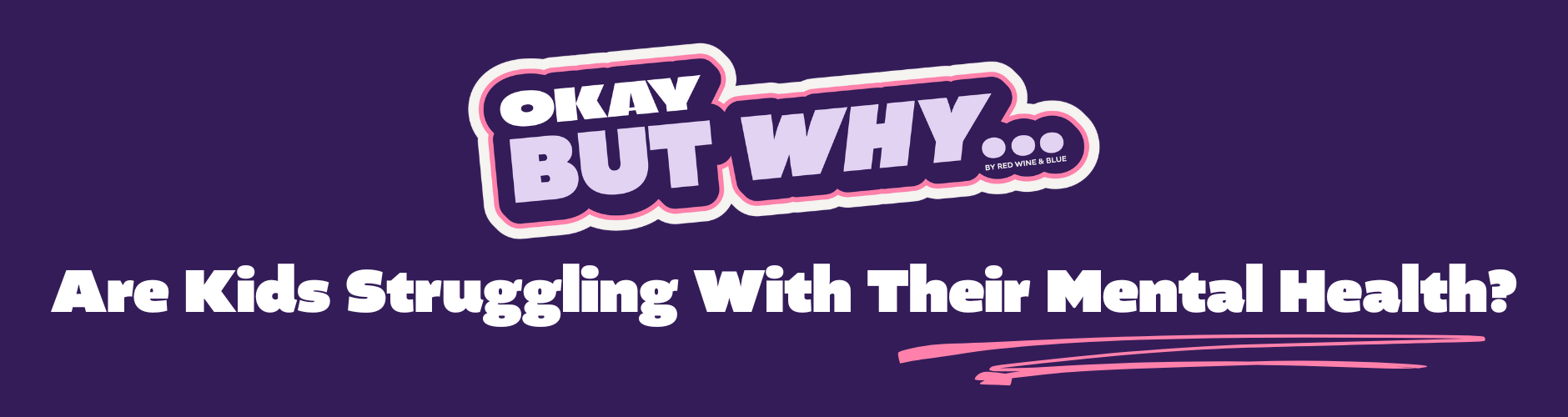 Okay But Why Mental Health Mobile Banner (1880 x 1000 px) Okay, But Why Are Kids Struggling With Their Mental Health?