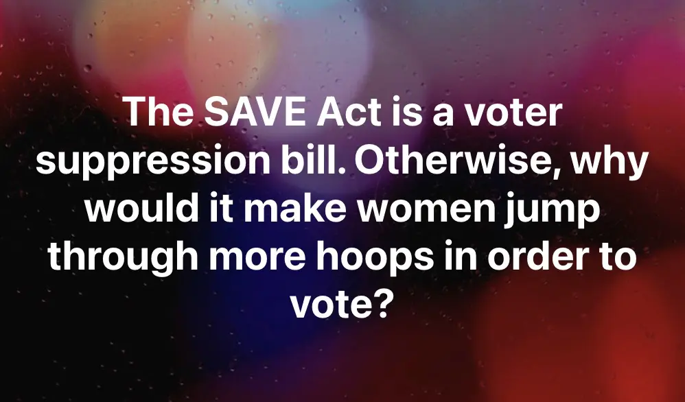 Screenshot The SAVE Act is a voter suppression bill.