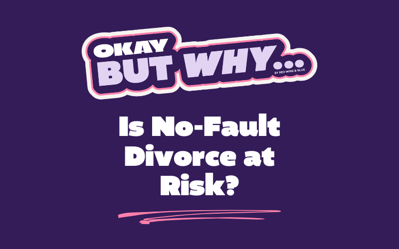Okay, But Why Is No-Fault Divorce at Risk?