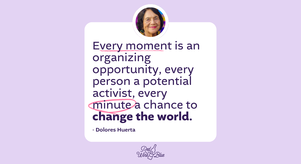 Dolores Huerta quote graphic Every moment is an organizing opportunity, every person a potential activist, every minute a chance to change the world. -Dolores Huerta