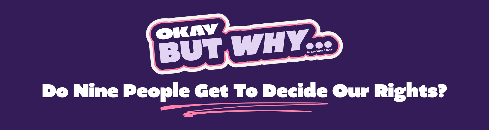 Okay, But Why Do Nine People Get to Decide Our Rights?