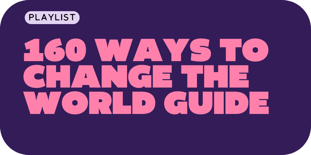 160 Ways to Change the World Playlist