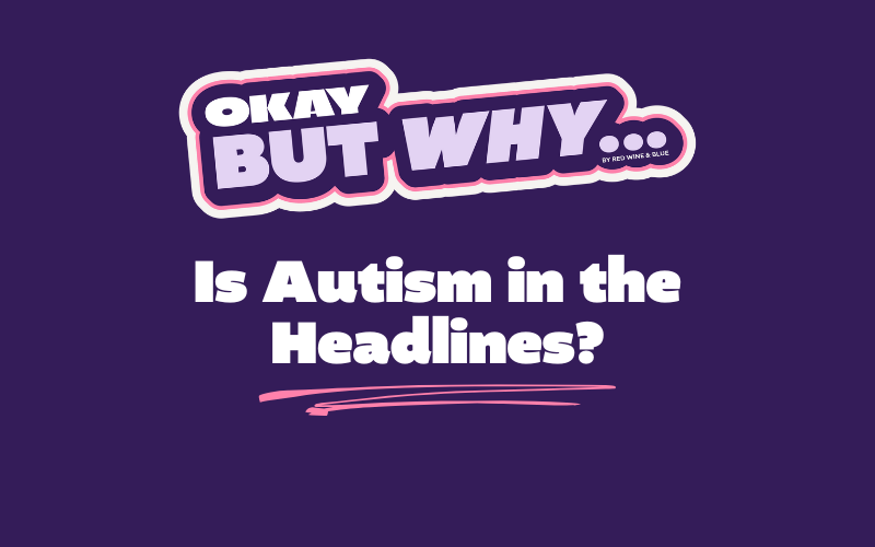 Okay, But Why Is Autism in the Headlines?