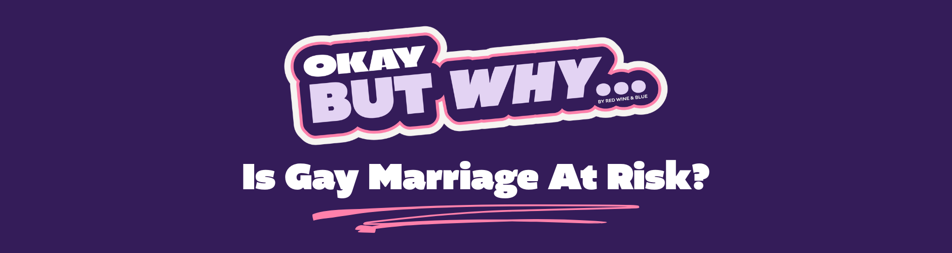 Gay Marriage mobile banner Okay, But Why is Gay Marriage at Risk?