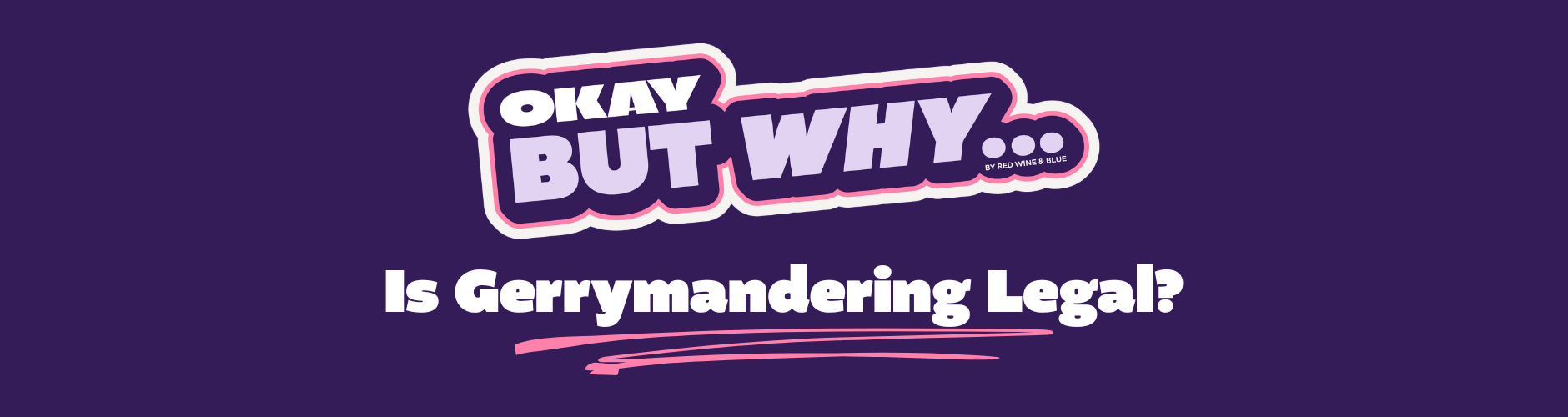 OBW Gerrymandering mobile banner Okay, But Why is Gerrymandering Legal?