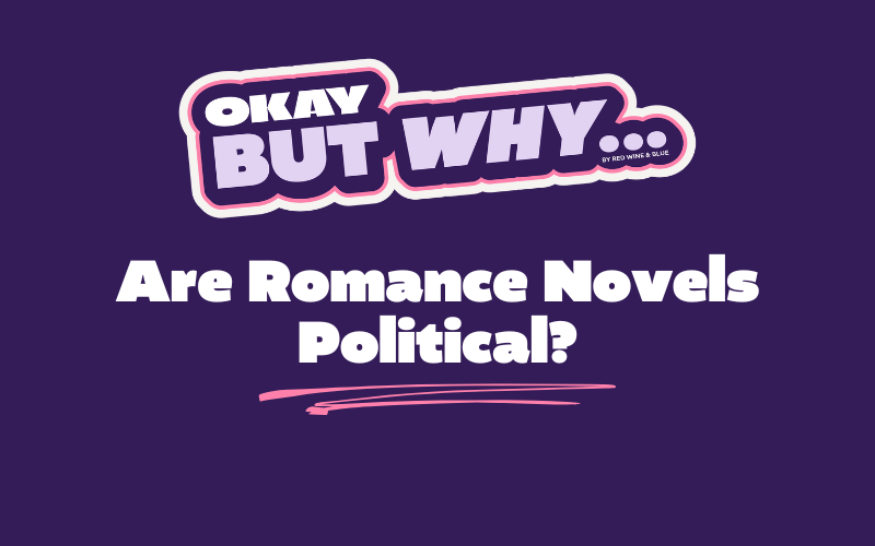 Okay, But Why Are Romance Novels Political?
