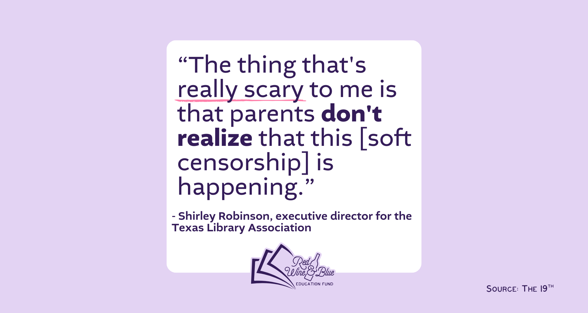 "The thing that's really scary to me is that parents don't realize that this [soft censorship] is happening." Shirley Robinson, executive director for the Texas Library Association.