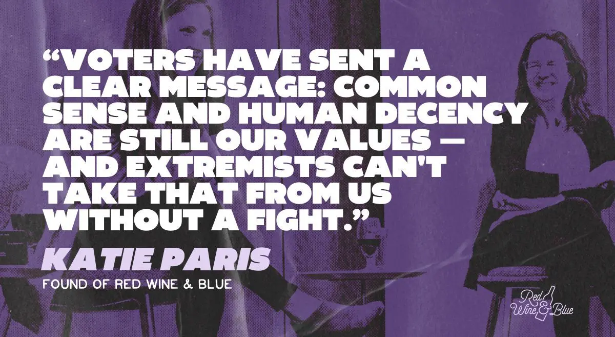 2025-KP-elections-quote-sosha "Voters have sent a clear message: Common sense and human decency are still our values - and extremists can't take that from us without a fight." Katie Paris, Founder of Red Wine & Blue