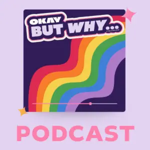 Okay But Why... podcast title on a rainbow graphic with a Podcast label