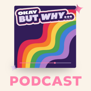 Okay But Why... podcast title on a rainbow graphic with a Podcast label
