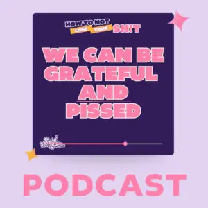 We Can be Grateful and Pissed podcast
