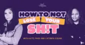 How Not to Lose Your Sh!t