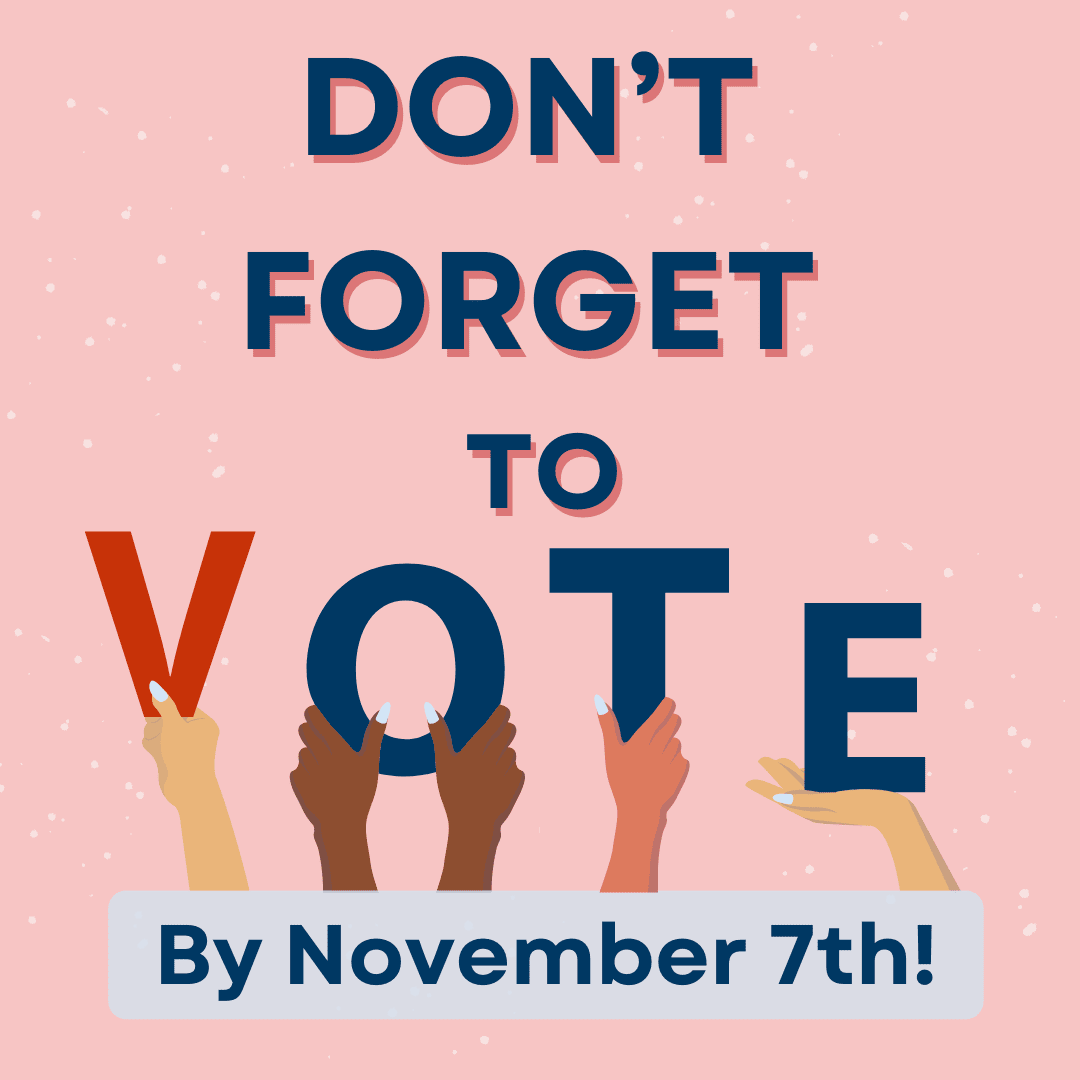 Pink background with the words Don't forget to vote by November 7th