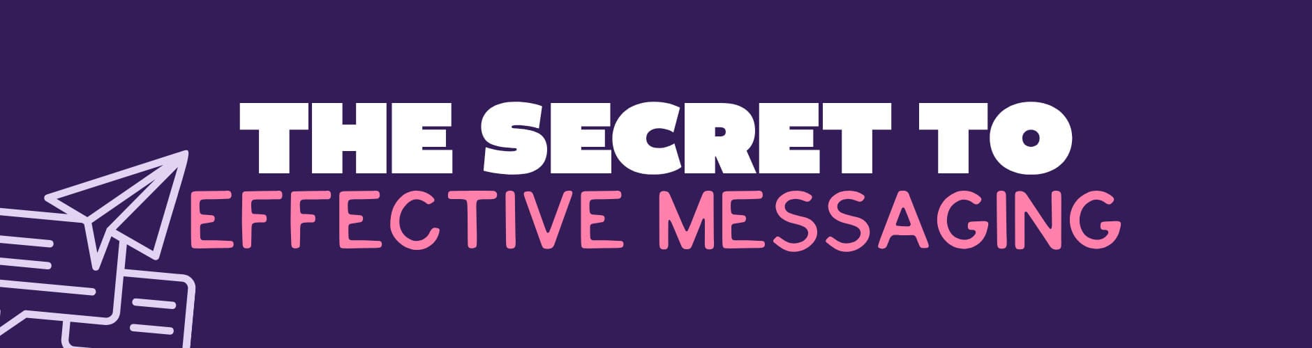 The Secret to Effective Messaging