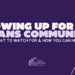 Showing up for the Trans Community. What to watch for and how you can help.