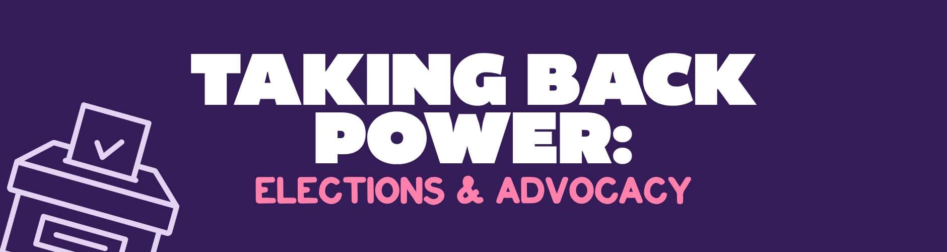 Taking Back Power: Elections and Advocacy