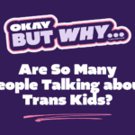 Okay but why are so many people talking about trans kids?