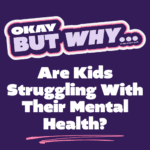 Okay, But Why Are Kids Struggling With Their Mental Health?