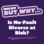 Okay, But Why Is No-Fault Divorce at Risk?
