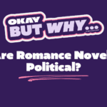 Okay, But Why Are Romance Novels Political?