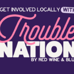 Get involved locally with TroubleNation.